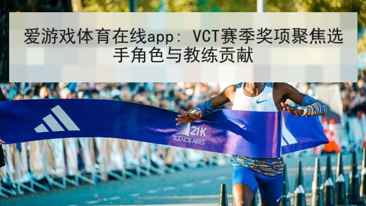 爱游戏体育在线app: VCT赛季奖项聚焦选手角色与教练贡献