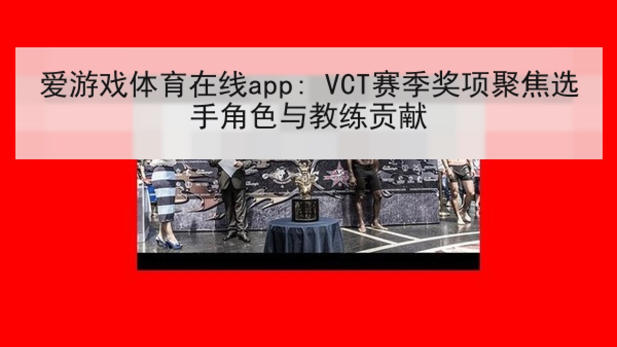 爱游戏体育在线app: VCT赛季奖项聚焦选手角色与教练贡献
